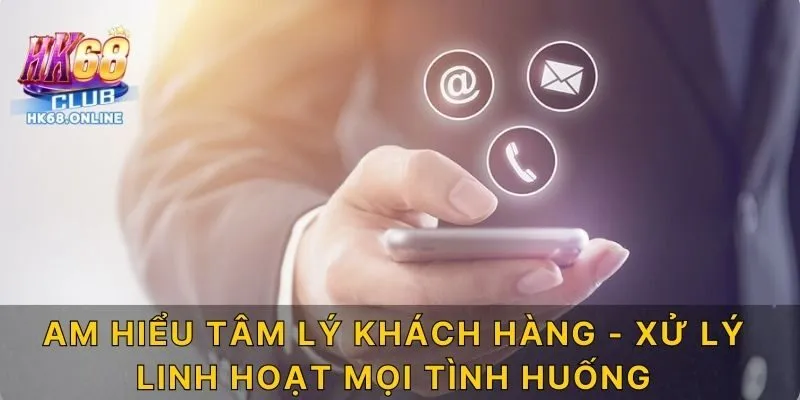 Am hiểu tâm lý khách hàng - Xử lý linh hoạt mọi tình huống
