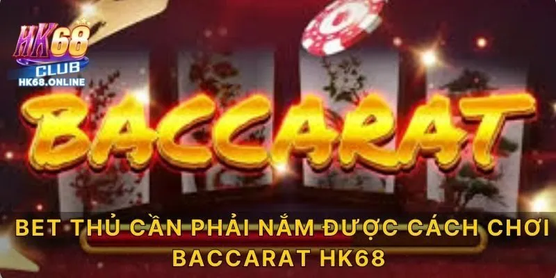 Bet thủ cần phải nắm được cách chơi Baccarat HK68