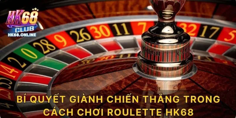 Bí quyết giành chiến thắng trong cách chơi Roulette HK68
