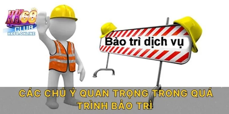Các chú ý quan trọng trong quá trình bảo trì