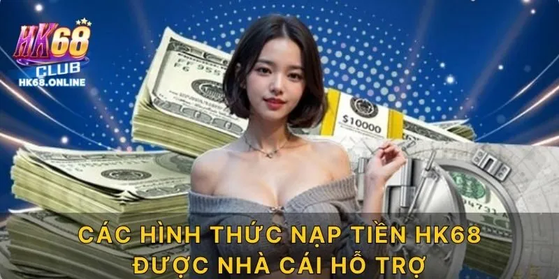 Các hình thức nạp tiền HK68 được nhà cái hỗ trợ