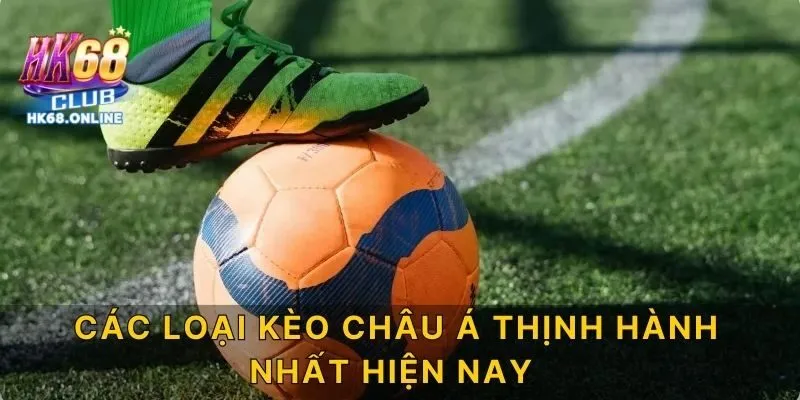 Các loại kèo châu Á thịnh hành nhất hiện nay
