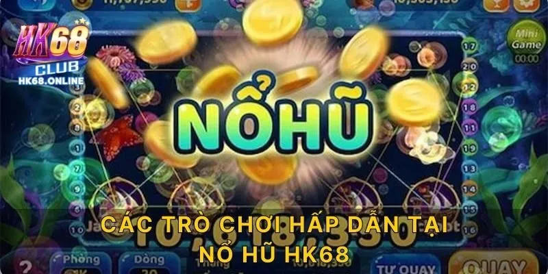 Các trò chơi hấp dẫn tại nổ hũ HK68