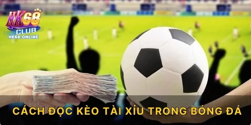 Cách đọc kèo tài xỉu trong bóng đá