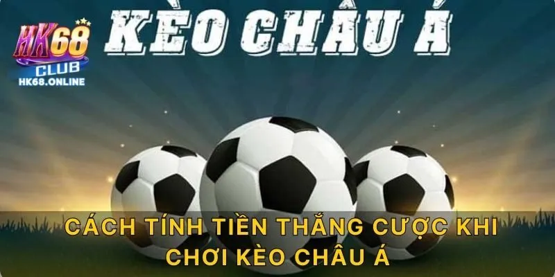 Cách tính tiền thắng cược khi chơi kèo châu Á