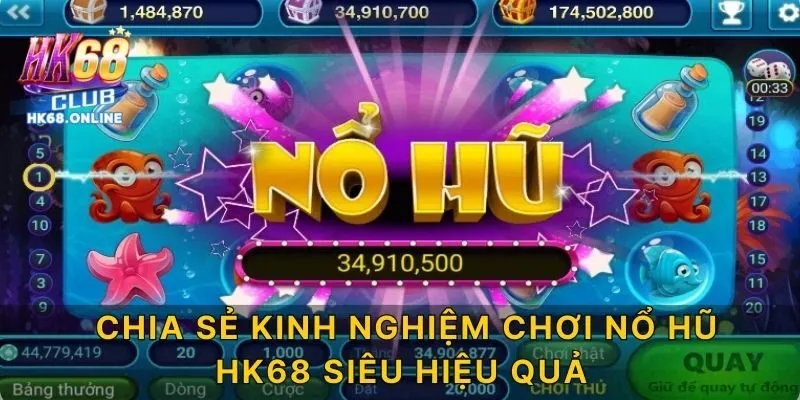 Chia sẻ kinh nghiệm chơi nổ hũ HK68 siêu hiệu quả