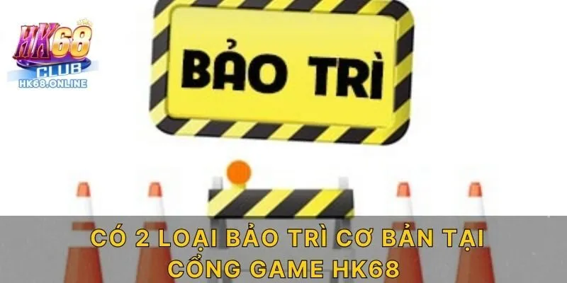 Có 2 loại bảo trì cơ bản tại cổng game HK68