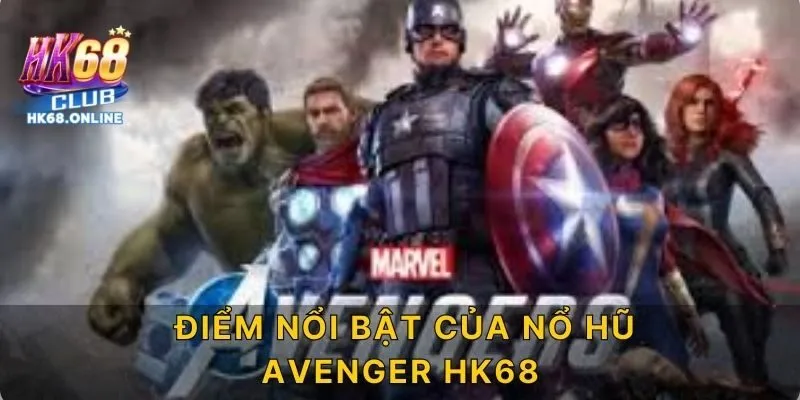 Điểm Nổi Bật Của Nổ Hũ Avenger HK68