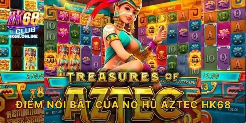 Điểm Nổi Bật Của Nổ Hũ Aztec HK68