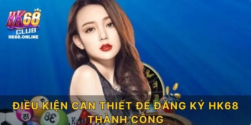 Điều kiện cần thiết để đăng ký HK68 thành công