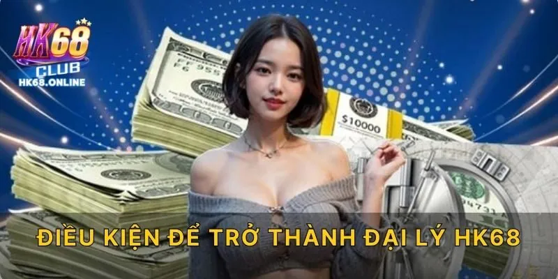 Điều kiện để trở thành đại lý HK68