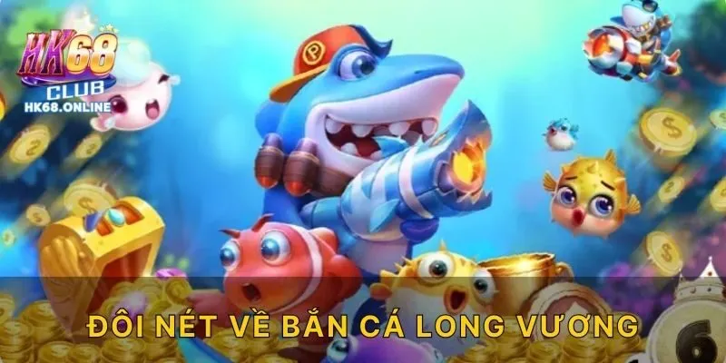 Đôi nét về bắn cá Long Vương