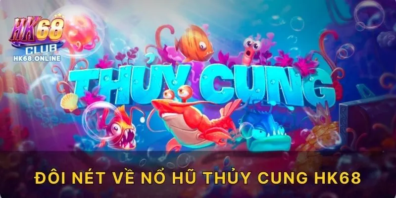 Đôi nét về nổ hũ thủy cung HK68
