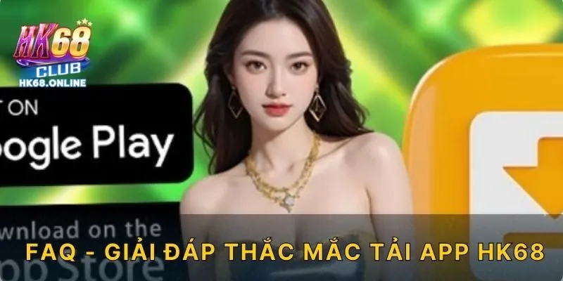 FAQ - Giải đáp thắc mắc khi tải app HK68