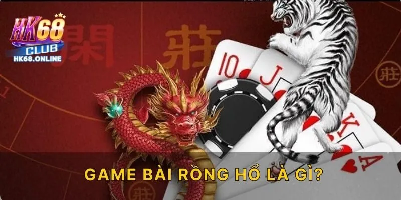 Game bài Rồng Hổ là gì?