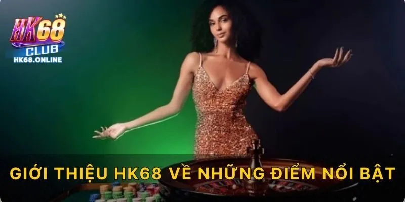 Giới thiệu HK68 về những điểm nổi bật