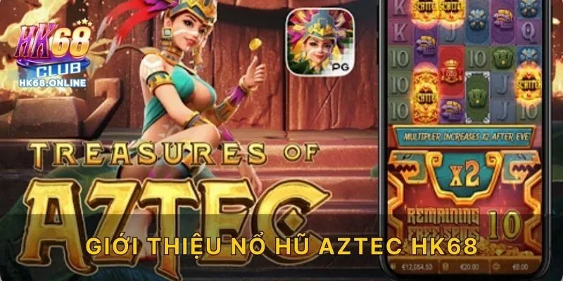 Giới Thiệu Nổ Hũ Aztec HK68