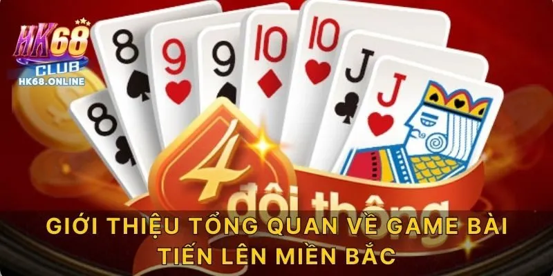 Giới thiệu tổng quan về game bài tiến lên miền Bắc HK68