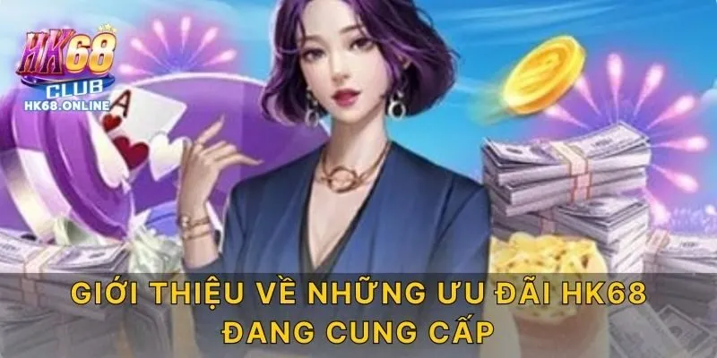 Giới thiệu về những ưu đãi HK68 đang cung cấp