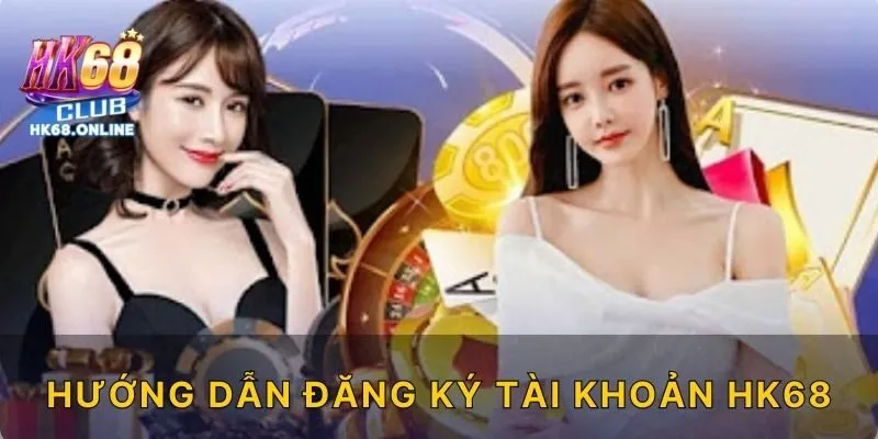 Hướng dẫn đăng ký tài khoản HK68