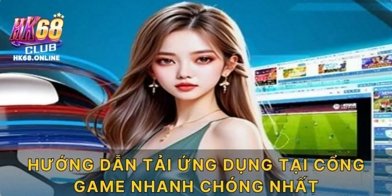 Hướng dẫn tải ứng dụng tại cổng game nhanh chóng nhất