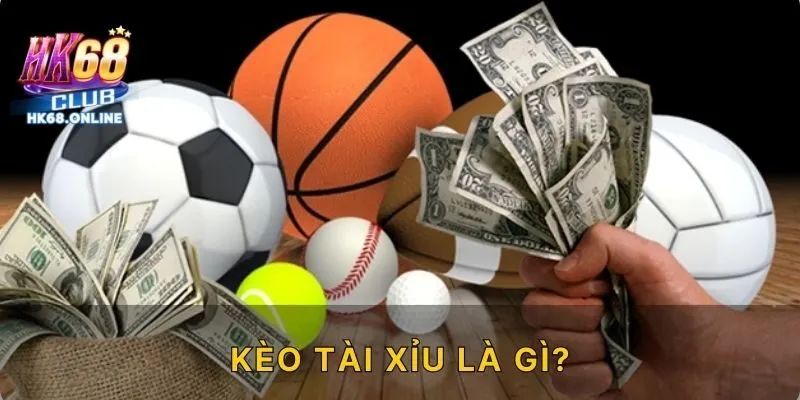 Kèo tài xỉu là gì?
