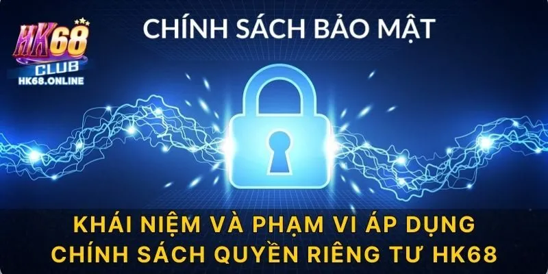 Khái niệm và phạm vi áp dụng chính sách quyền riêng tư HK68