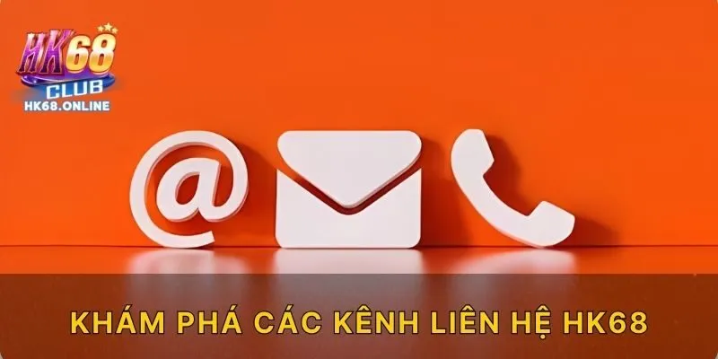 Khám phá các kênh liên hệ HK68