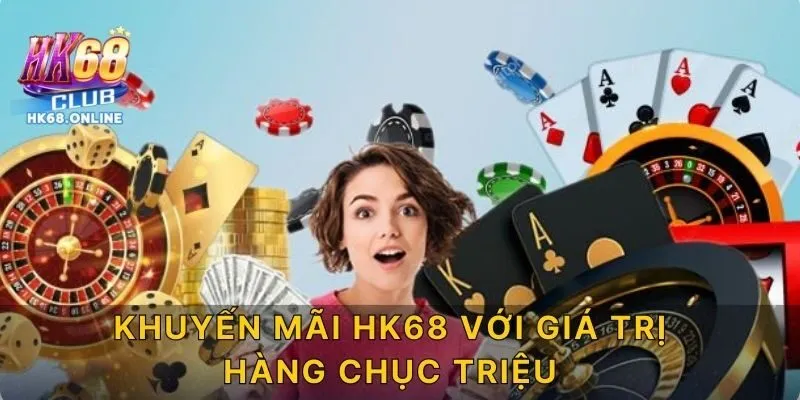 Khuyến mãi HK68 với giá trị hàng chục triệu