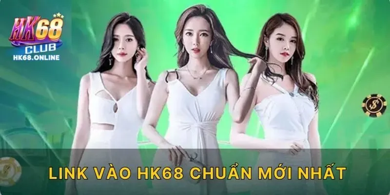 Link vào HK68 chuẩn mới nhất
