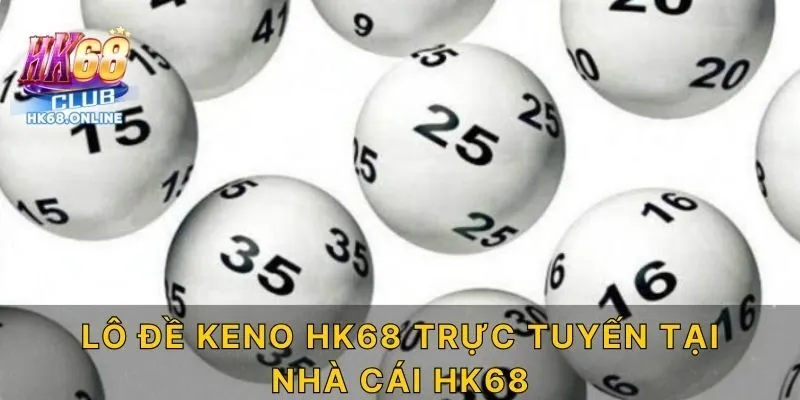 Lô đề Keno HK68 trực tuyến tại nhà cái HK68