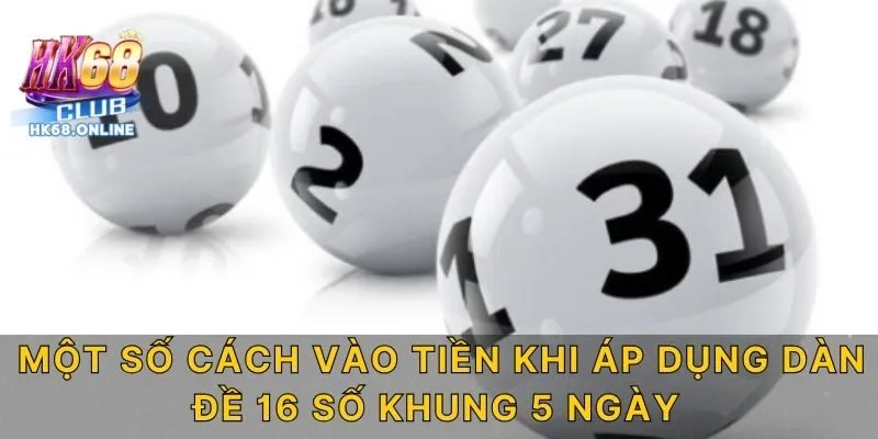Một số cách vào tiền khi áp dụng dàn đề 16 số khung 5 ngày