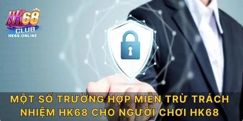 Một số trường hợp miễn trừ trách nhiệm HK68 cho người chơi HK68