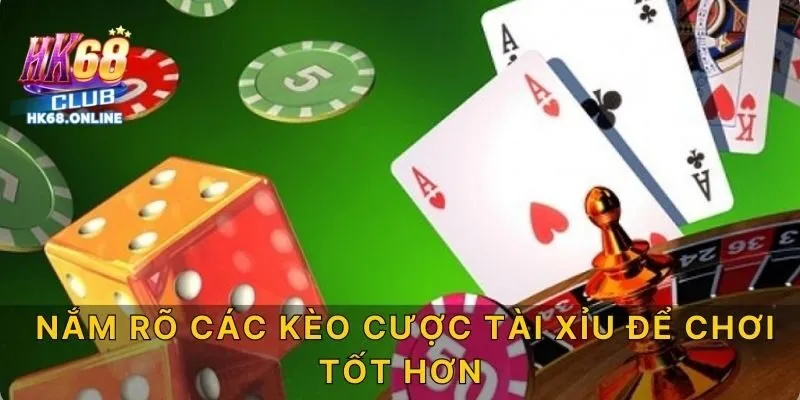 Nắm rõ các kèo cược tài xỉu để chơi tốt hơn