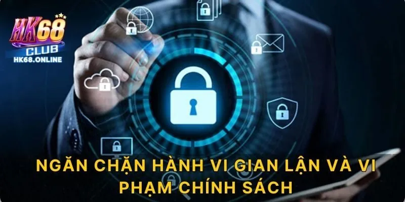 Ngăn chặn hành vi gian lận và vi phạm chính sách