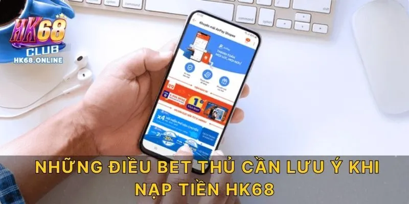 Những điều bet thủ cần lưu ý khi nạp tiền HK68