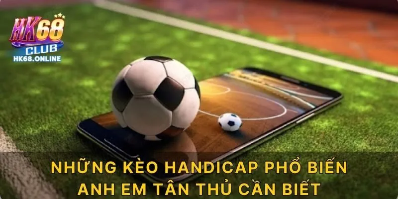 Những kèo handicap phổ biến anh em tân thủ cần biết