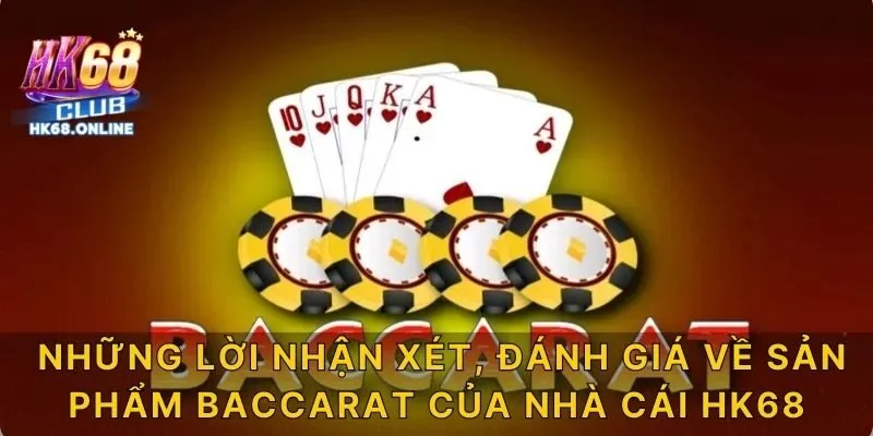 Những lời nhận xét, đánh giá về sản phẩm Baccarat của nhà cái HK68