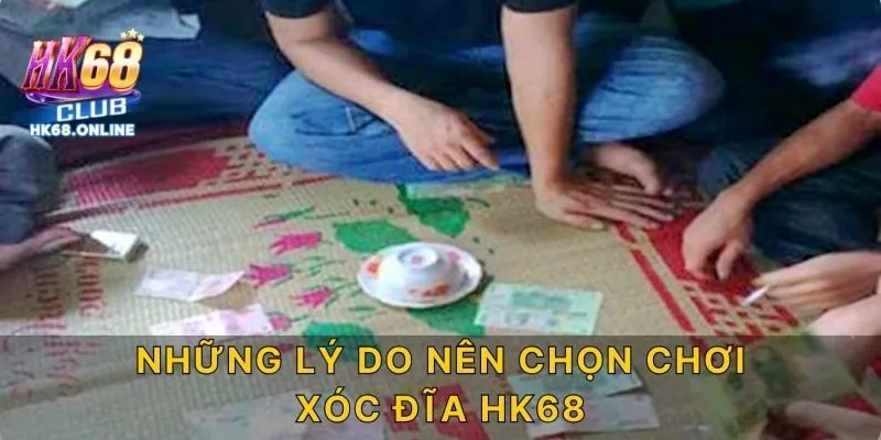 Những lý do nên chọn chơi xóc đĩa HK68
