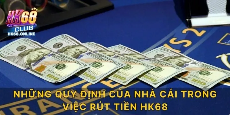 Những quy định của nhà cái trong việc rút tiền HK68