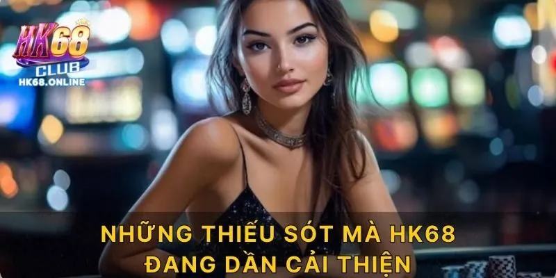 Những thiếu sót mà HK68 đang dần cải thiện