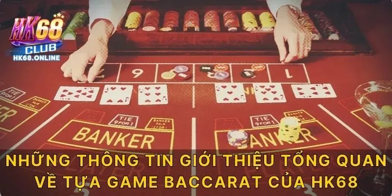 Những thông tin giới thiệu tổng quan về tựa game Baccarat của HK68