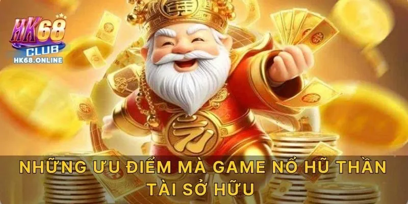 Những ưu điểm mà game Nổ hũ Thần Tài sở hữu