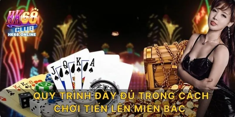Quy trình đầy đủ trong cách chơi tiến lên miền Bắc HK68