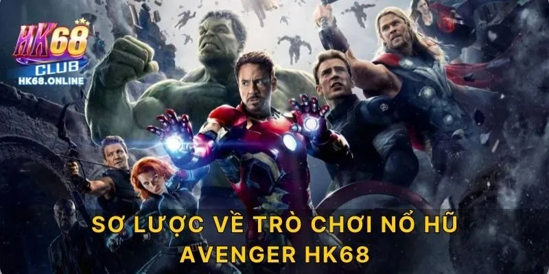 Sơ Lược Về Trò Chơi Nổ Hũ Avenger HK68