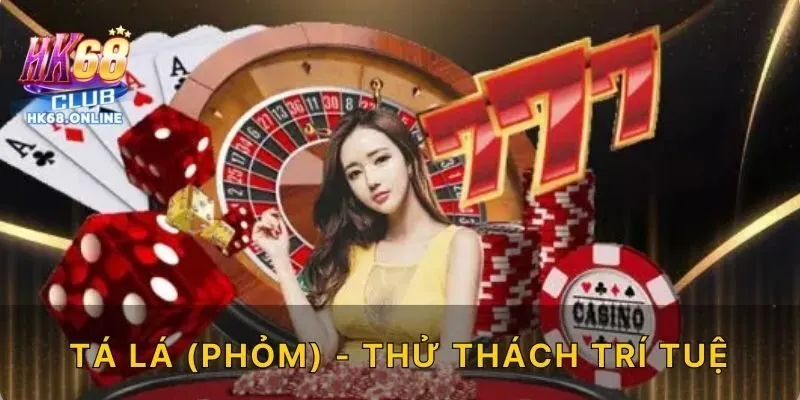 Tá lá (Phỏm) - Thử thách trí tuệ