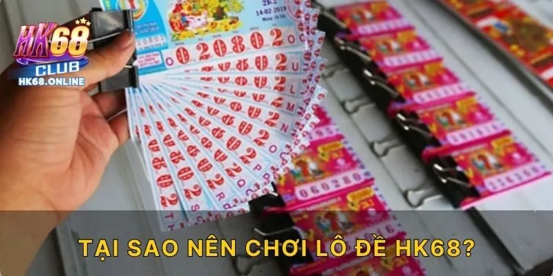Tại sao nên chơi Lô đề HK68?