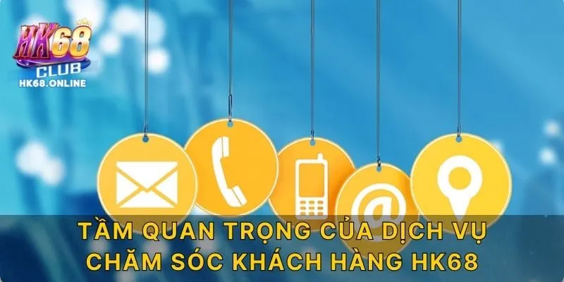 Tầm quan trọng của dịch vụ chăm sóc khách hàng HK68
