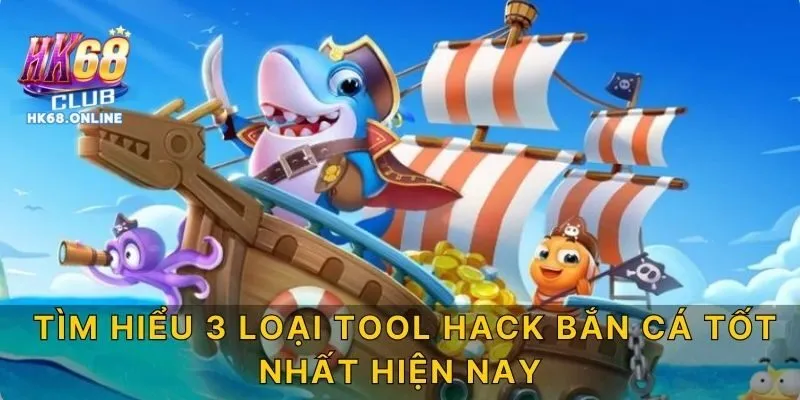 Tìm hiểu 3 loại Tool hack bắn cá tốt nhất hiện nay