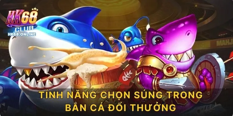 Tính năng chọn súng trong bắn cá đổi thưởng
